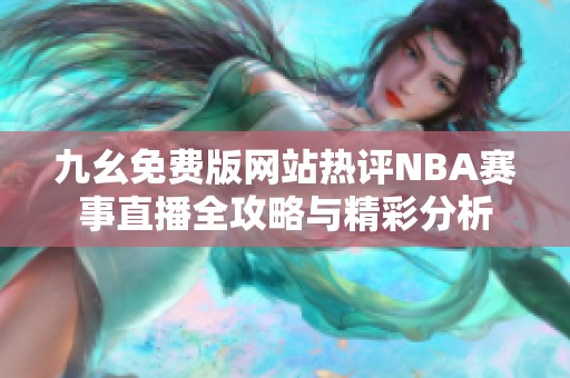 九幺免费版网站热评NBA赛事直播全攻略与精彩分析