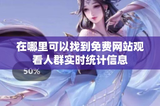 在哪里可以找到免费网站观看人群实时统计信息
