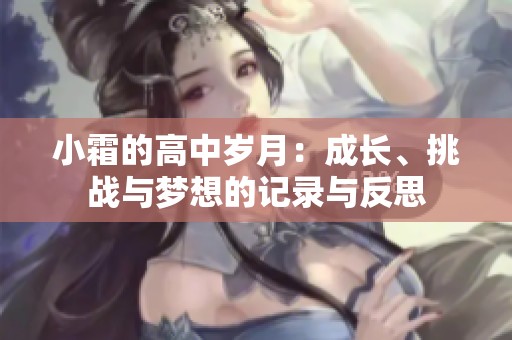 小霜的高中岁月：成长、挑战与梦想的记录与反思