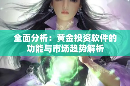 全面分析：黄金投资软件的功能与市场趋势解析