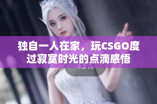 独自一人在家，玩CSGO度过寂寞时光的点滴感悟