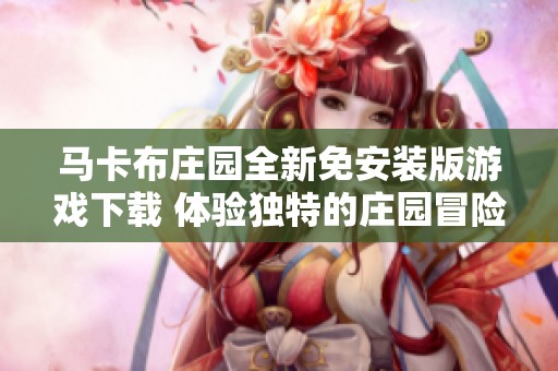 马卡布庄园全新免安装版游戏下载 体验独特的庄园冒险乐趣