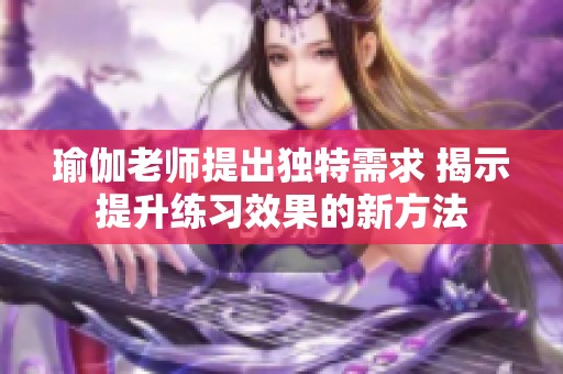 瑜伽老师提出独特需求 揭示提升练习效果的新方法