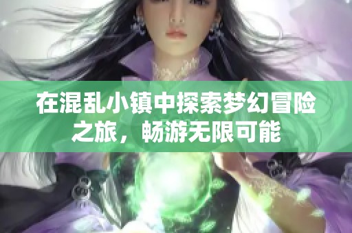 在混乱小镇中探索梦幻冒险之旅，畅游无限可能