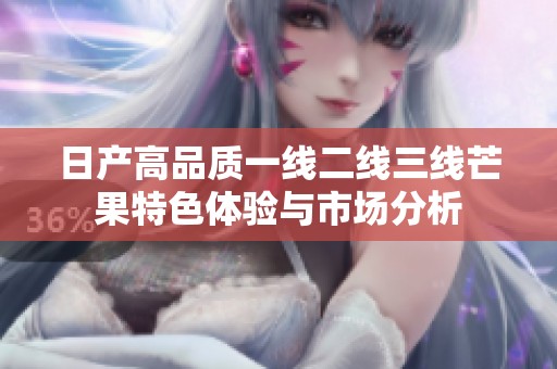 日产高品质一线二线三线芒果特色体验与市场分析