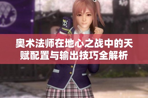 奥术法师在地心之战中的天赋配置与输出技巧全解析