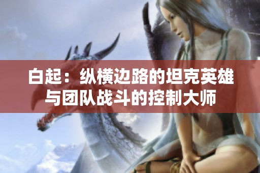 白起：纵横边路的坦克英雄与团队战斗的控制大师