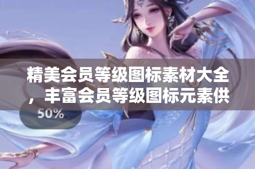 精美会员等级图标素材大全，丰富会员等级图标元素供您选择