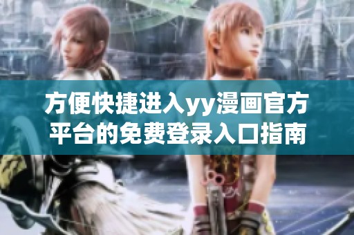 方便快捷进入yy漫画官方平台的免费登录入口指南