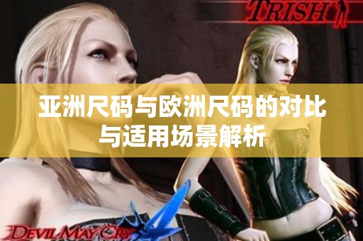 亚洲尺码与欧洲尺码的对比与适用场景解析