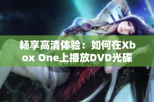 畅享高清体验：如何在Xbox One上播放DVD光碟