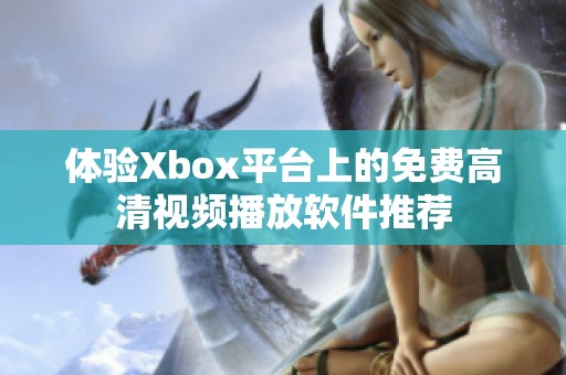 体验Xbox平台上的免费高清视频播放软件推荐