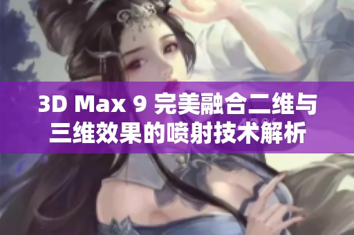 3D Max 9 完美融合二维与三维效果的喷射技术解析