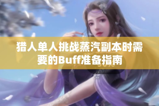 猎人单人挑战蒸汽副本时需要的Buff准备指南