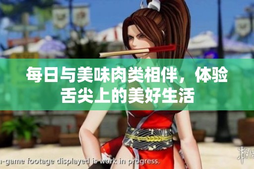 每日与美味肉类相伴，体验舌尖上的美好生活