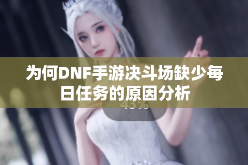 为何DNF手游决斗场缺少每日任务的原因分析