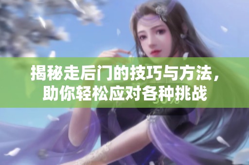 揭秘走后门的技巧与方法，助你轻松应对各种挑战