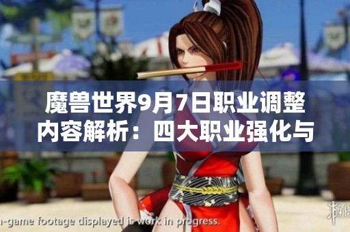 魔兽世界9月7日职业调整内容解析：四大职业强化与套装特效全新变动