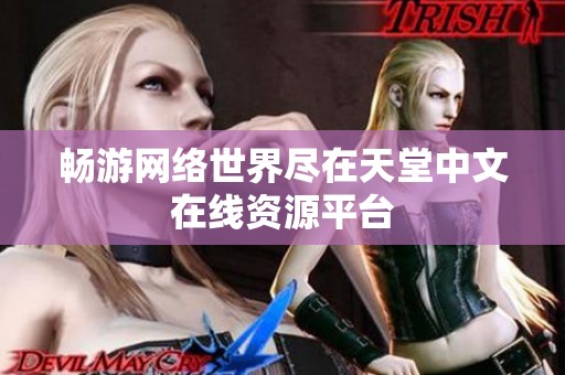 畅游网络世界尽在天堂中文在线资源平台