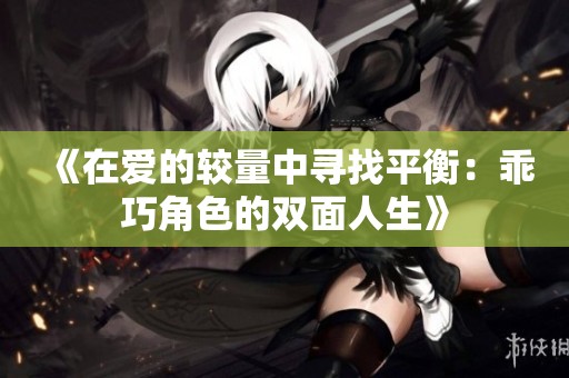 《在爱的较量中寻找平衡：乖巧角色的双面人生》
