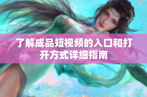 了解成品短视频的入口和打开方式详细指南
