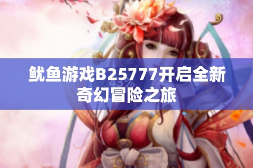 鱿鱼游戏B25777开启全新奇幻冒险之旅