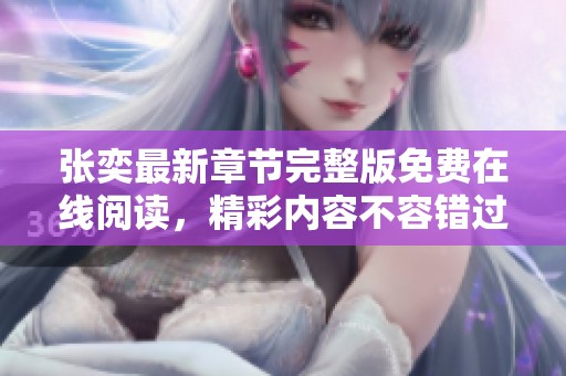 张奕最新章节完整版免费在线阅读，精彩内容不容错过