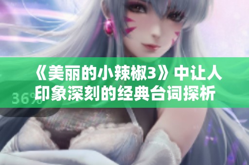 《美丽的小辣椒3》中让人印象深刻的经典台词探析