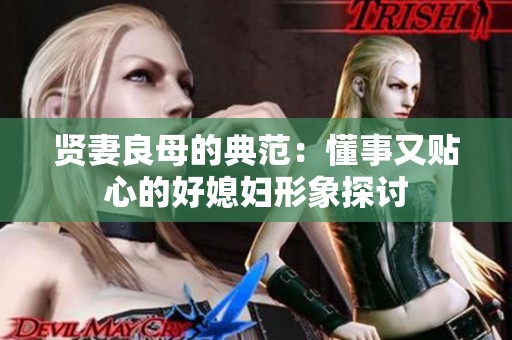 贤妻良母的典范：懂事又贴心的好媳妇形象探讨