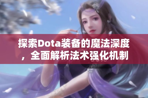 探索Dota装备的魔法深度，全面解析法术强化机制