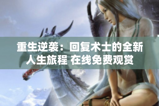 重生逆袭：回复术士的全新人生旅程 在线免费观赏