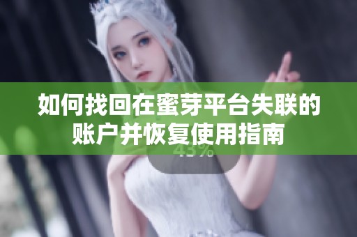 如何找回在蜜芽平台失联的账户并恢复使用指南