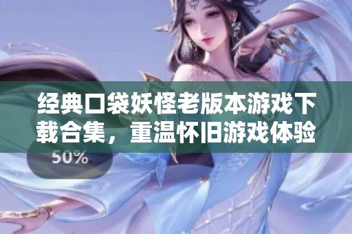 经典口袋妖怪老版本游戏下载合集，重温怀旧游戏体验