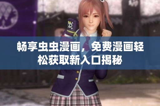畅享虫虫漫画，免费漫画轻松获取新入口揭秘