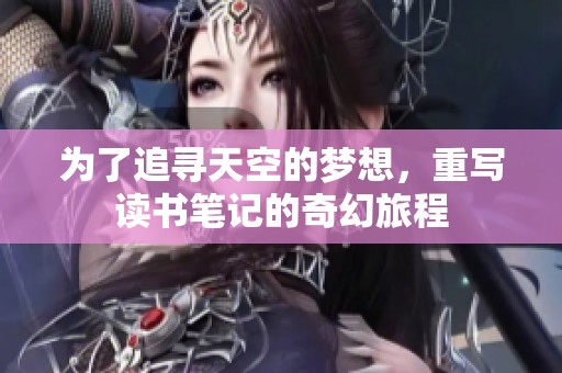 为了追寻天空的梦想，重写读书笔记的奇幻旅程
