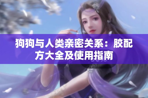 狗狗与人类亲密关系：胶配方大全及使用指南