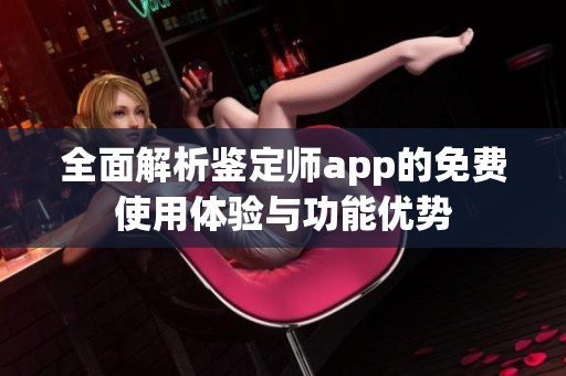 全面解析鉴定师app的免费使用体验与功能优势