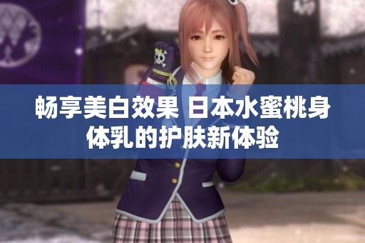 畅享美白效果 日本水蜜桃身体乳的护肤新体验