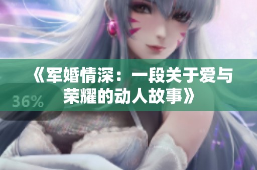 《军婚情深：一段关于爱与荣耀的动人故事》
