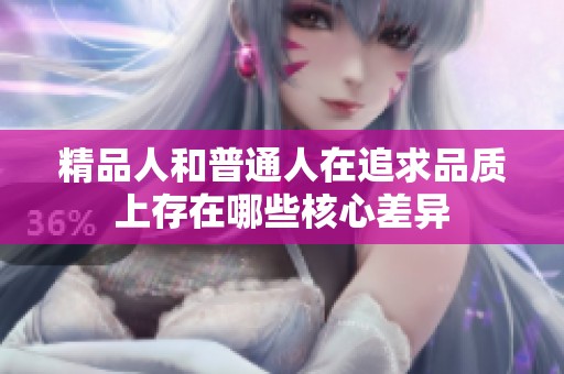 精品人和普通人在追求品质上存在哪些核心差异