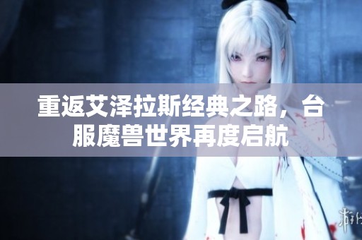 重返艾泽拉斯经典之路，台服魔兽世界再度启航
