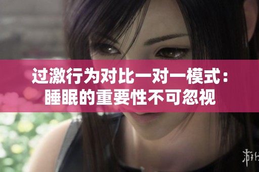 过激行为对比一对一模式：睡眠的重要性不可忽视