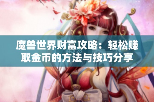 魔兽世界财富攻略：轻松赚取金币的方法与技巧分享