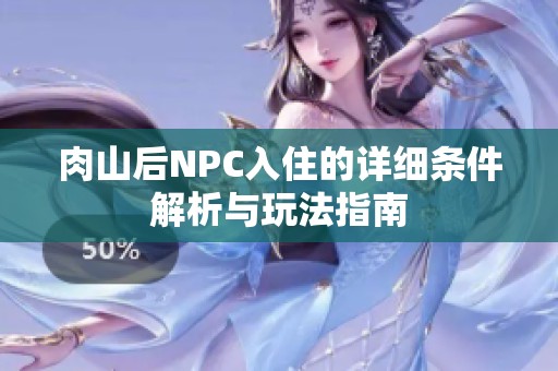 肉山后NPC入住的详细条件解析与玩法指南
