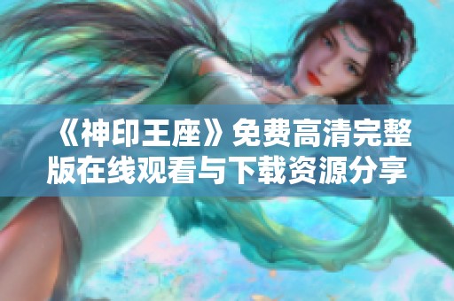 《神印王座》免费高清完整版在线观看与下载资源分享