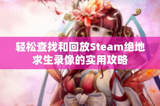 轻松查找和回放Steam绝地求生录像的实用攻略