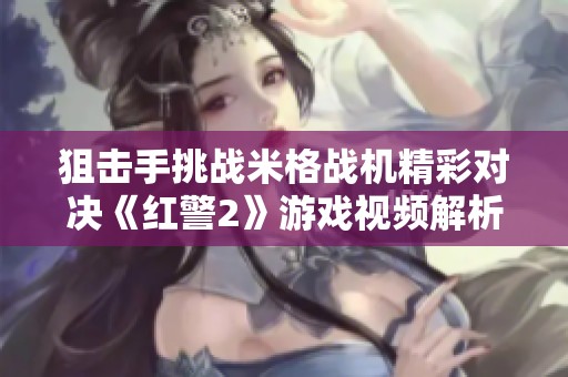 狙击手挑战米格战机精彩对决《红警2》游戏视频解析