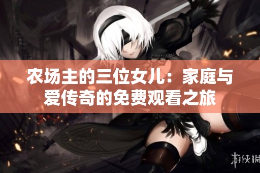 农场主的三位女儿：家庭与爱传奇的免费观看之旅