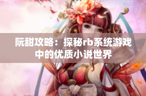 阮甜攻略：探秘rb系统游戏中的优质小说世界