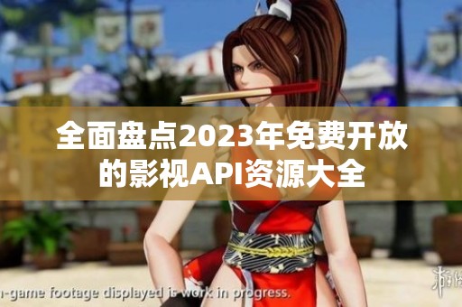 全面盘点2023年免费开放的影视API资源大全